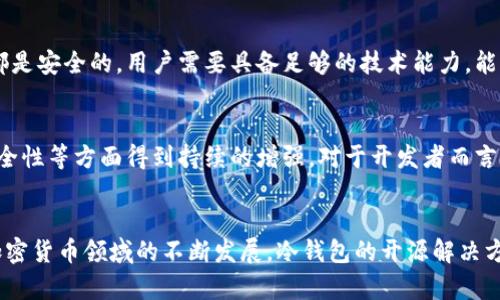 冷钱包和开源之间的关系可以在多个层面上进行探讨。冷钱包通常指的是一种用于储存加密货币的安全方式，而开源则是指软件的源代码是公开的，可以被任何人查看、使用和修改。以下是对这两者之间关系的深入分析：

### 1. 安全性与透明性
冷钱包的设计目标是为了提高加密货币存储的安全性。通过将私钥离线存储，冷钱包降低了被黑客攻击的风险。开源软件的透明性使得用户能够查看代码，验证其安全性，这在冷钱包的设计和实现中尤为重要。开源的代码能够被安全专家审核，从而能更容易地发现潜在的漏洞和安全问题。

### 2. 社区创新
开源项目往往能够吸引志愿者和开发者参与，这为冷钱包的创新和改进提供了可能。开发者可以基于现有的冷钱包代码进行创新，推出新的功能或性能。此外，开源可以促成广泛的反馈和测试，以提高冷钱包的软件质量。

### 3. 教育与培训
开源冷钱包的可用性为用户提供了一个学习的平台。用户可以通过查看代码，了解加密货币的存储机制及其背后的原理。这种教育不仅限于技术人员，普通用户也可以借助开源冷钱包更好地理解加密货币的运作。

### 4. 监管与合规
一些涉及金融交易的冷钱包解决方案需要遵循一定的法规和规定。开源软件由于其透明性，能够帮助用户和监管机构更好地理解和遵循这些要求。在冷钱包的开发和使用中，确保合规性是至关重要的，而开源能够提供必要的审计工具和路径。

### 5. 用户信任
由于开源代码的透明性，用户在选择冷钱包时往往会倾向于那些开源的解决方案。用户能够亲自检查代码，从而增强对钱包的信任。这种信任在加密货币领域尤其重要，因为数字资产的安全直接影响用户的财务安全。

### 6. 风险与责任
采用开源冷钱包的用户需要承担一定的风险和责任。虽然开源代码能够经过社区审查，但这并不意味着所有开源冷钱包都是安全的。用户需要具备足够的技术能力，能够有效评估冷钱包的安全性及其代码的可靠性。

### 7. 未来展望
冷钱包的未来发展将可能与开源社区的努力密切相关。随着技术的进步和安全需求的增加，开源冷钱包将可能在功能、安全性等方面得到持续的增强。对于开发者而言，开源不仅是技术的选择，更是一种理念，推动着整个加密货币生态的不断前进。

## 结论
冷钱包和开源之间的关系是多层次的。开源为冷钱包的安全性、透明性、创新和用户信任提供了重要的支持和保障。随着加密货币领域的不断发展，冷钱包的开源解决方案将可能更加受到重视，为用户提供更安全、可靠的资产管理方式。