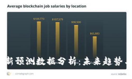  区块链最新预测数据分析：未来趋势与市场洞察