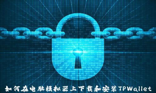 
如何在电脑模拟器上下载和安装TPWallet