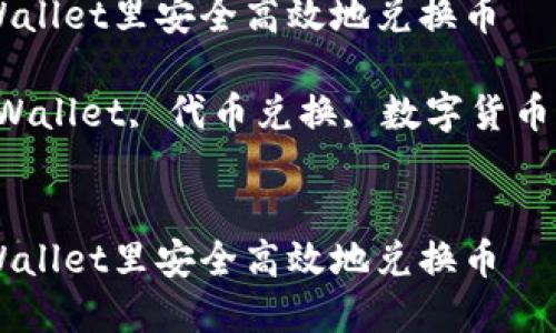 如何在TPWallet里安全高效地兑换币

关键词：TPWallet, 代币兑换, 数字货币, 钱包使用


如何在TPWallet里安全高效地兑换币