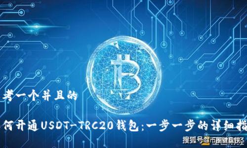 思考一个并且的

如何开通USDT-TRC20钱包：一步一步的详细指南