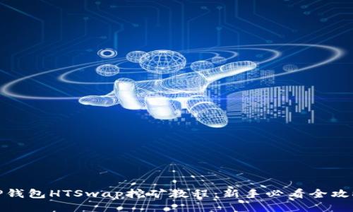 TP钱包HTSwap挖矿教程：新手必看全攻略