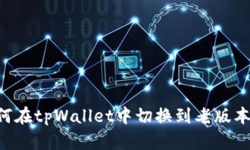宝马提如何在tpWallet中切换到老版本：详细指南