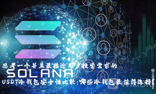 思考一个并且最接近用户搜索需求的

USDT冷钱包安全性比较：哪些冷钱包最值得选择？