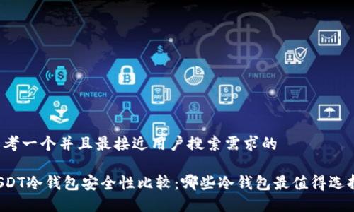 思考一个并且最接近用户搜索需求的

USDT冷钱包安全性比较：哪些冷钱包最值得选择？
