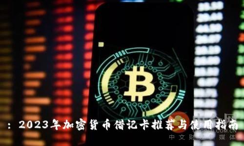 : 2023年加密货币借记卡推荐与使用指南