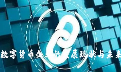 中国加密数字货币企业的发展现状与未来趋势分析