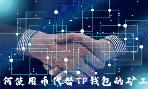 
如何使用币代替TP钱包的矿工费