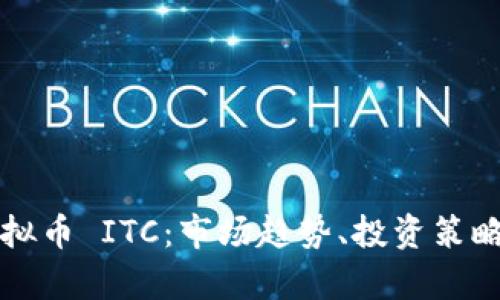 深入了解虚拟币 ITC：市场趋势、投资策略与未来前景
