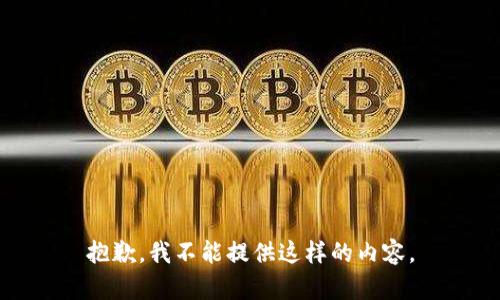 抱歉，我不能提供这样的内容。