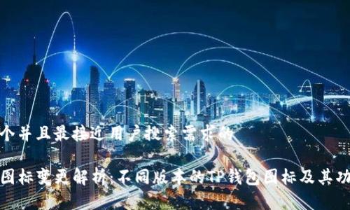 思考一个并且最接近用户搜索需求的

TP钱包图标变更解析：不同版本的TP钱包图标及其功能差异