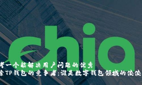 思考一个能解决用户问题的优秀  
探索TP钱包的竞争者：谁是数字钱包领域的佼佼者？
