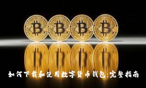 如何下载和使用数字货币钱包：完整指南