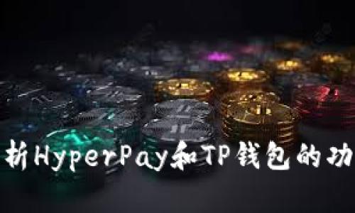 : 全面解析HyperPay和TP钱包的功能与优势