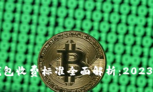区块链钱包收费标准全面解析：2023最新指南