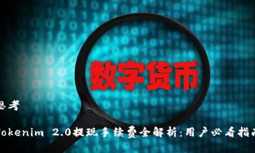 思考

Tokenim 2.0提现手续费全解析：用户必看指南