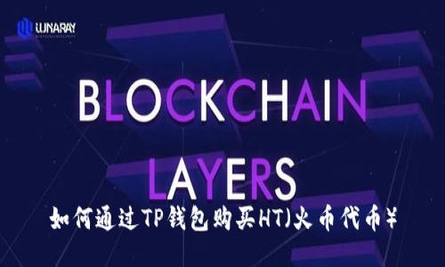 如何通过TP钱包购买HT（火币代币）