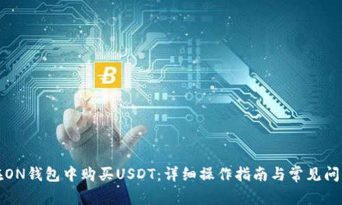 如何在ON钱包中购买USDT：详细操作指南与常见问题解答