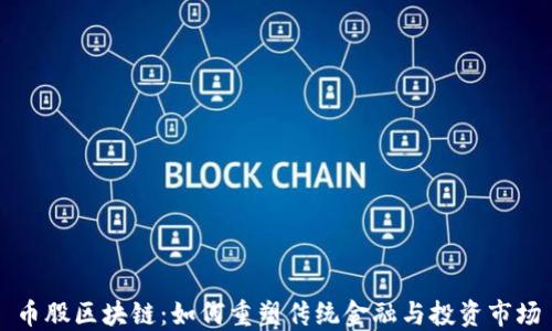 
币股区块链：如何重塑传统金融与投资市场