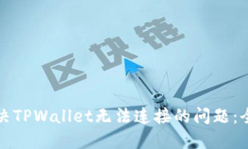 如何解决TPWallet无法连接的问题：全面指南