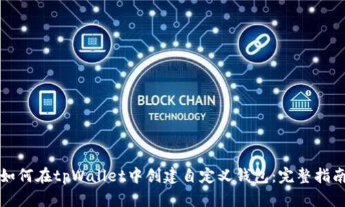 如何在tpWallet中创建自定义钱包：完整指南