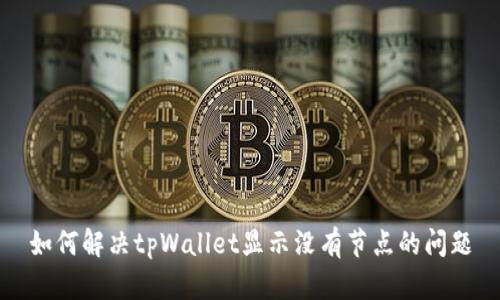 如何解决tpWallet显示没有节点的问题