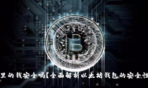 以太坊钱包里的钱安全吗？全面解析以太坊钱包的安全性及保护措施