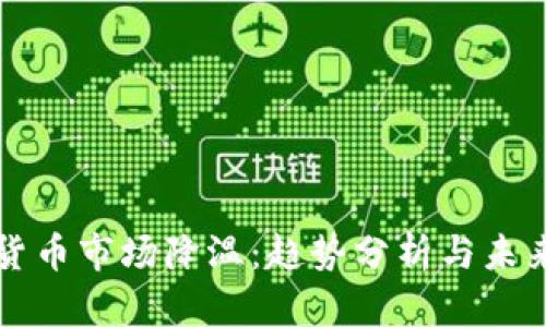 加密货币市场降温：趋势分析与未来展望