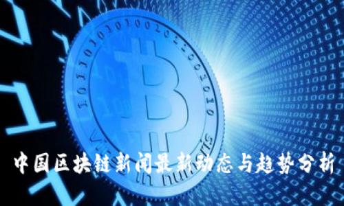 中国区块链新闻最新动态与趋势分析