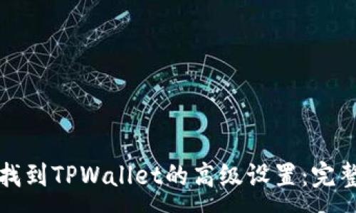 :
如何找到TPWallet的高级设置：完整指南