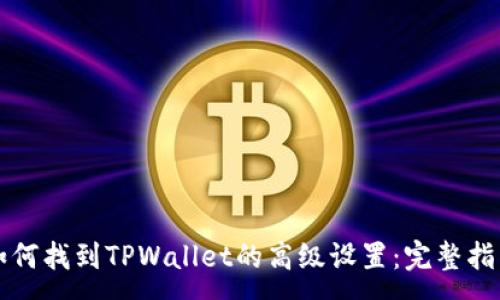 :
如何找到TPWallet的高级设置：完整指南