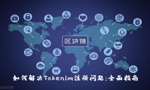 如何解决Tokenim注册问题：全面指南