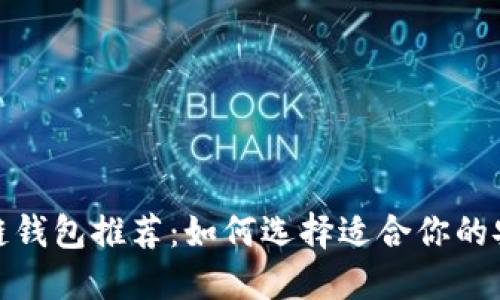 : 最佳区块链钱包推荐：如何选择适合你的安全便捷钱包