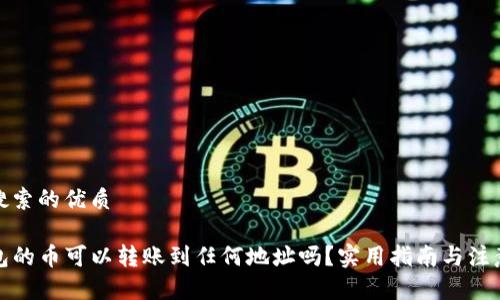 用户搜索的优质

TP钱包的币可以转账到任何地址吗？实用指南与注意事项