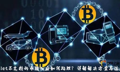 tpWallet不支持的币转入后如何处理? 详解解决方案与注意事项