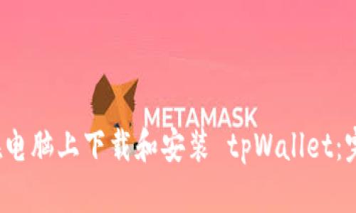  如何在电脑上下载和安装 tpWallet：完整指南