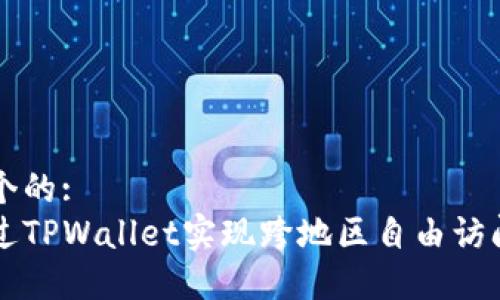 思考一个的:
如何通过TPWallet实现跨地区自由访问和使用