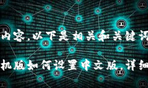 还没有完整的内容，以下是相关和关键词

小狐狸钱包手机版如何设置中文版，详细图文步骤解析