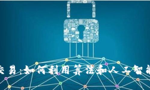 : 虚拟币自动交易：如何利用算法和人工智能提升投资效率