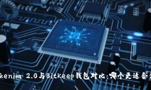 Tokenim 2.0与BitKeep钱包对比：哪个更适合你？