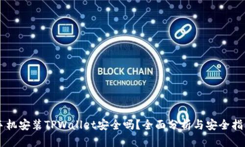 手机安装TPWallet安全吗？全面分析与安全指南