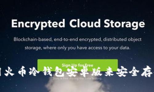 : 如何使用火币冷钱包安卓版来安全存储加密货币