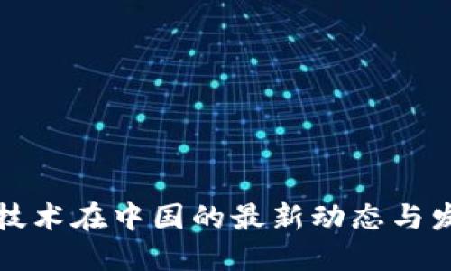 区块链技术在中国的最新动态与发展趋势