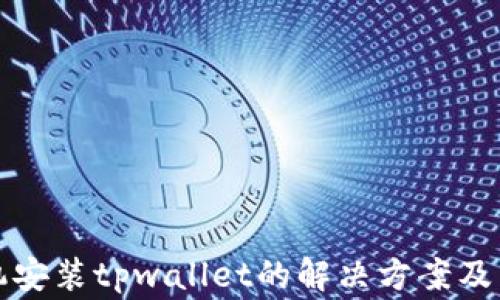 
华为手机安装tpwallet的解决方案及常见问题
