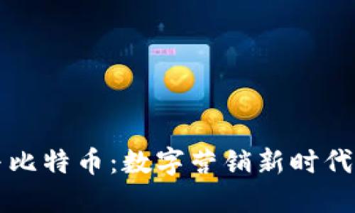 区块链广告与比特币：数字营销新时代的机遇与挑战