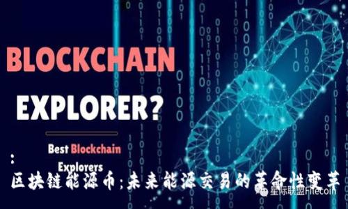 :
区块链能源币：未来能源交易的革命性变革