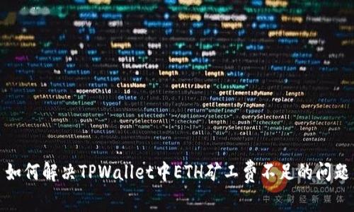 如何解决TPWallet中ETH矿工费不足的问题