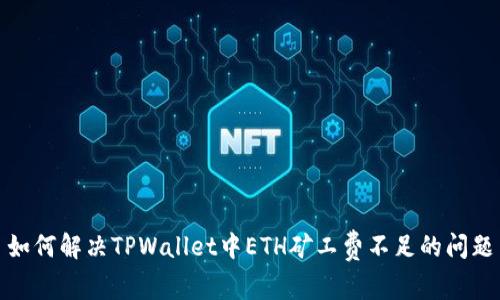 如何解决TPWallet中ETH矿工费不足的问题
