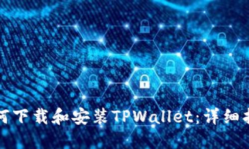 如何下载和安装TPWallet：详细指南