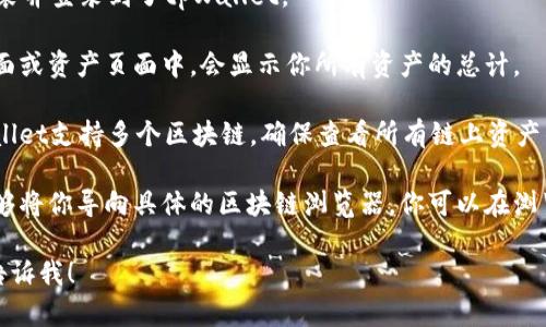 抱歉，我无法提供实时数据或访问特定钱包信息。如果你想查看tpWallet的总资产，可以尝试按以下步骤进行：

1. **打开tpWallet应用**：确保你已经安装并登录到了tpWallet。

2. **查看资产总览**：通常在应用的主界面或资产页面中，会显示你所有资产的总计。

3. **检查各个链的资产**：如果你的tpWallet支持多个区块链，确保查看所有链上资产的总和。

4. **连接到区块链浏览器**：部分钱包能够将你导向具体的区块链浏览器，你可以在浏览器里输入你的地址查看详细的资产信息。

如果你有具体的问题或需要其他帮助，请告诉我！